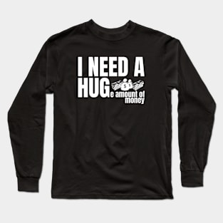 I need a huge amount of money Long Sleeve T-Shirt